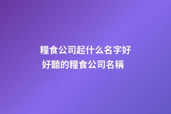 糧食公司起什么名字好 好聽的糧食公司名稱-第1張-公司起名-玄機派